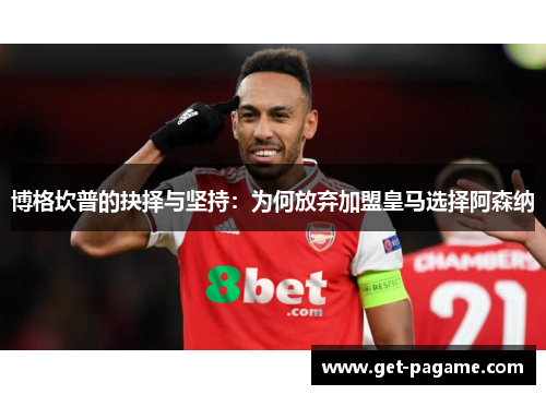 博格坎普的抉择与坚持:为何放弃加盟皇马选择阿森纳 博格坎普的抉择与坚持:为何放弃加盟皇马选择阿森纳