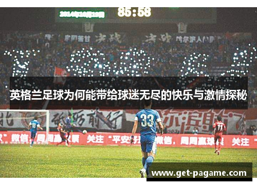 英格兰足球为何能带给球迷无尽的快乐与激情探秘 英格兰足球为何能带给球迷无尽的快乐与激情探秘